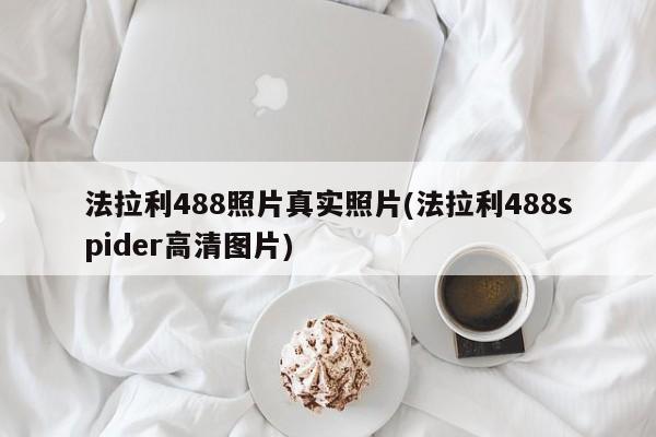 法拉利488照片真实照片(法拉利488spider高清图片)