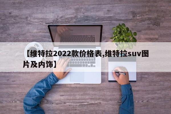 【维特拉2022款价格表,维特拉suv图片及内饰】
