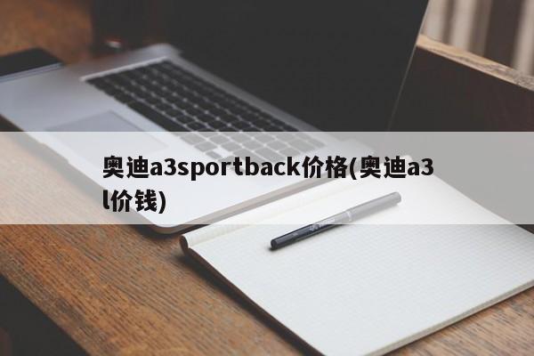 奥迪a3sportback价格(奥迪a3l价钱)