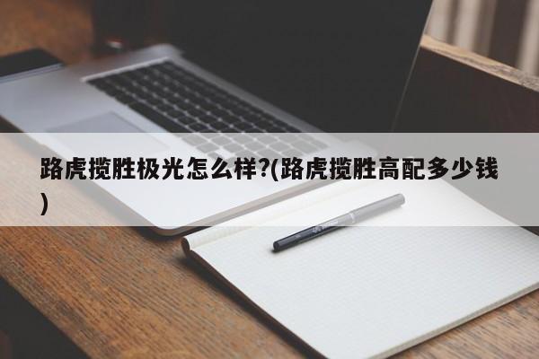 路虎揽胜极光怎么样?(路虎揽胜高配多少钱)