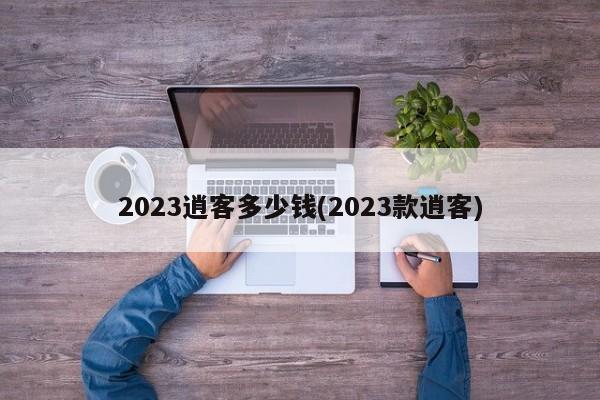 2023逍客多少钱(2023款逍客)