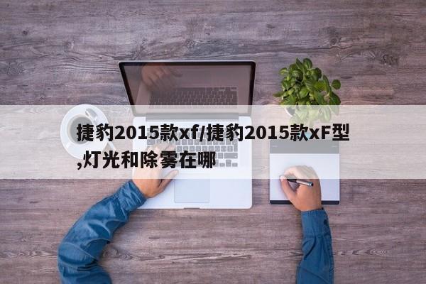 捷豹2015款xf/捷豹2015款xF型,灯光和除雾在哪