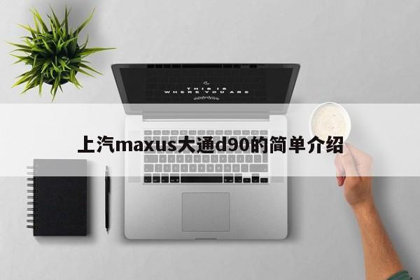 上汽maxus大通d90的简单介绍